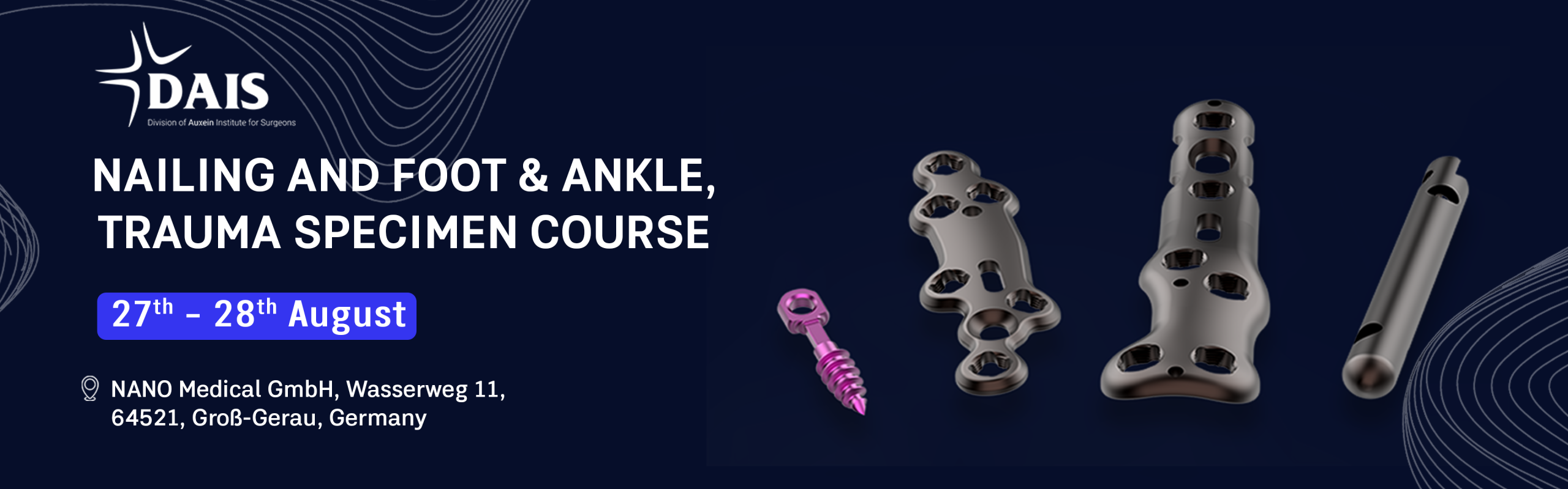 Banner for a DAIS trauma course: Nailing and Foot & Ankle Trauma Specimen Course, 27–28 August, at Nano Medical GmbH, Groß-Gerau, Germany with orthopedic implants on the right.